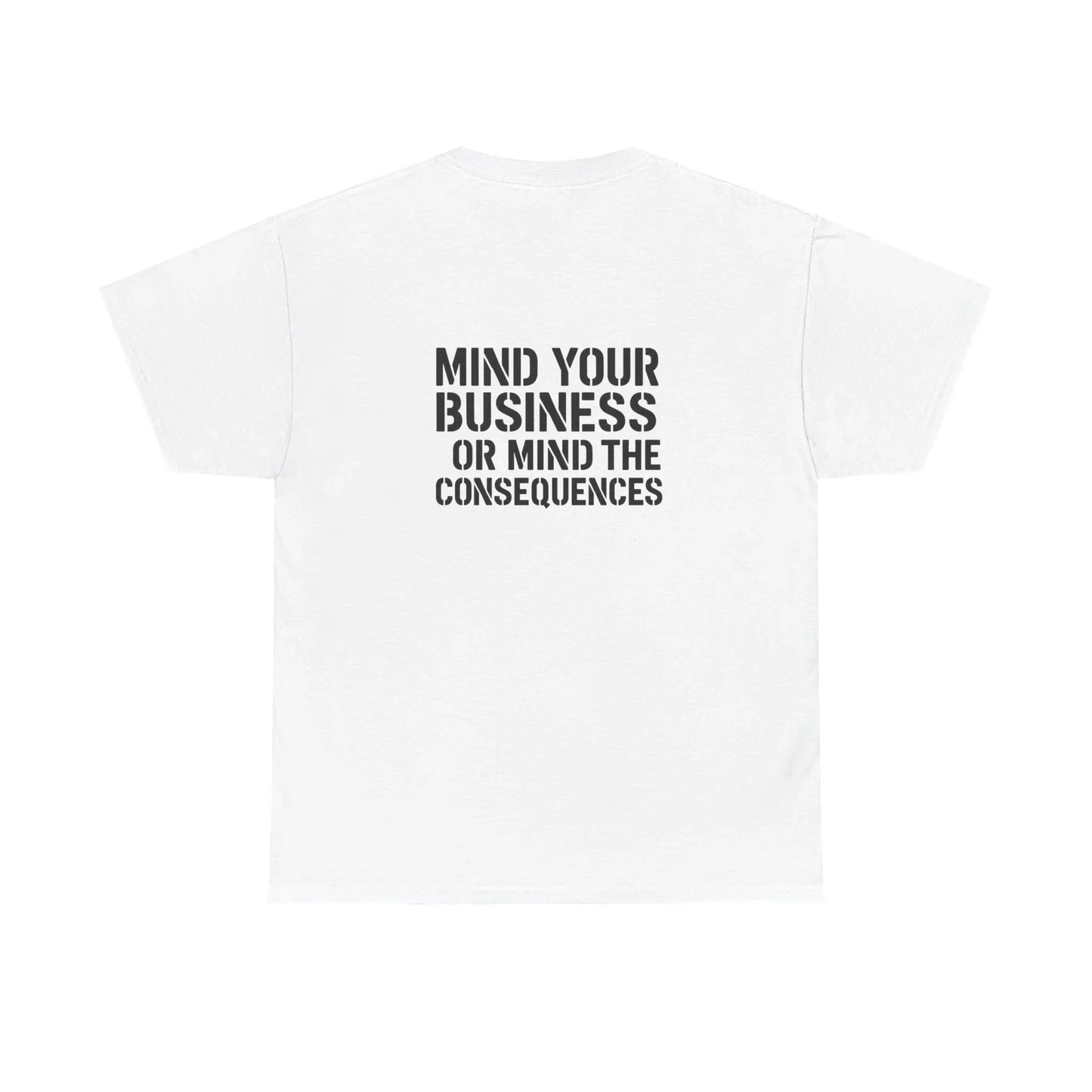 White t-shirt with bold black stencil text 'Mind your business or mind the consequences' on back