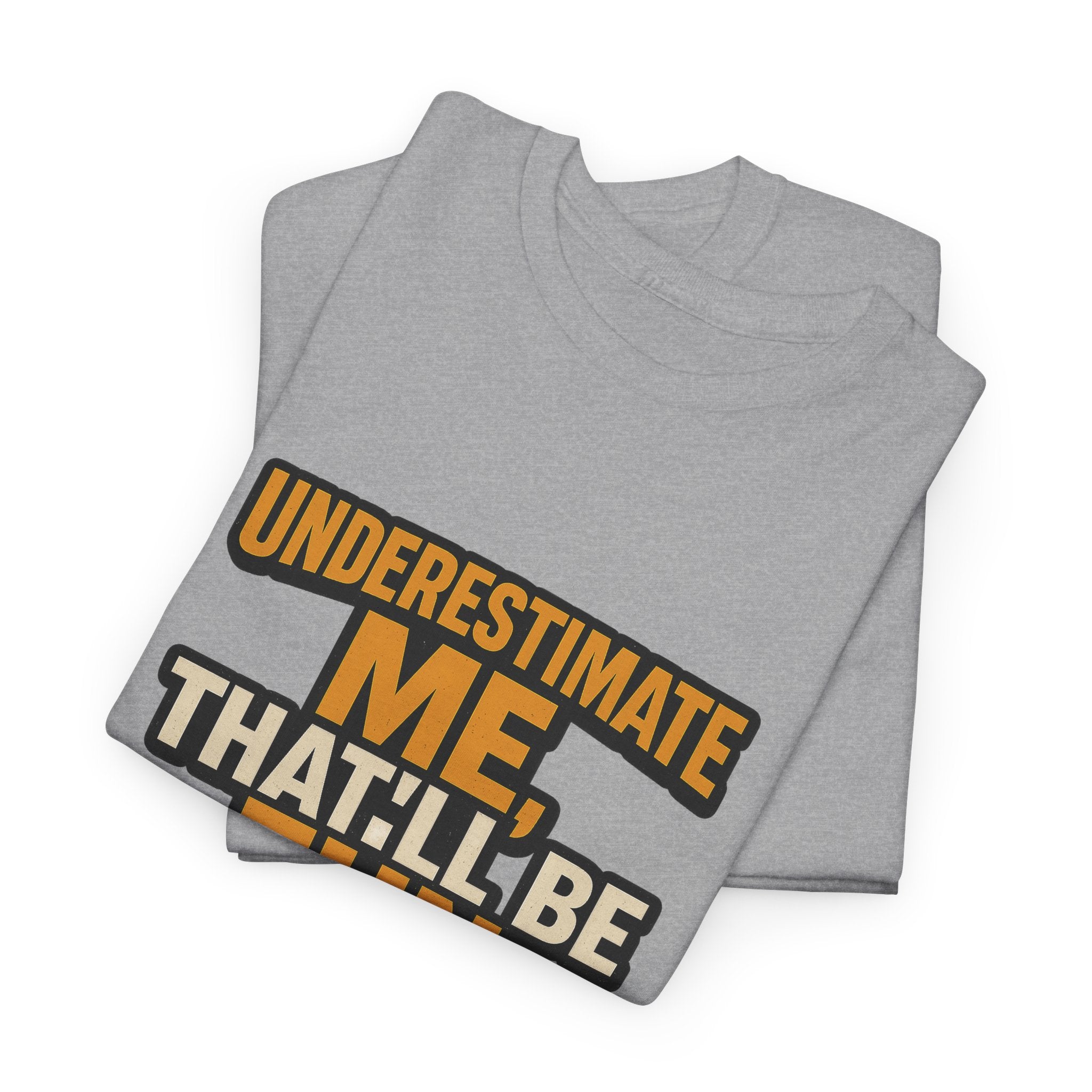 Underestimate Me Unisex Heavy Cotton Tee - Motivational Shirt, Fun Graphic Tee, Gift for Friends, Casual Wear, Humor Apparel