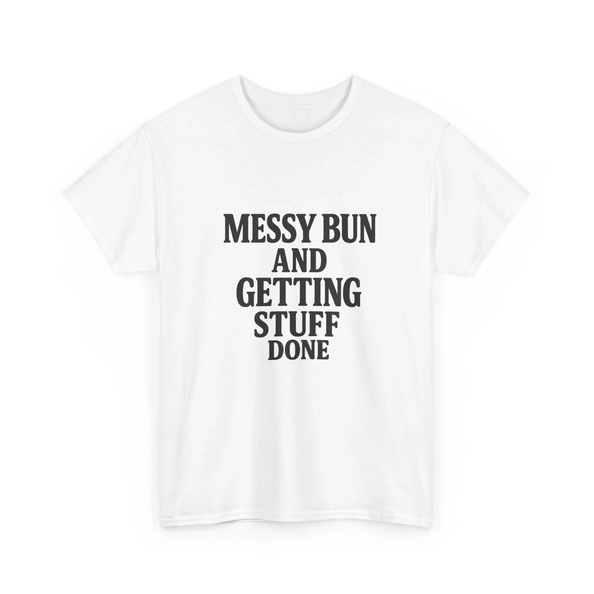 White graphic t-shirt with bold text saying 'Messy Bun and Getting Stuff Done'.