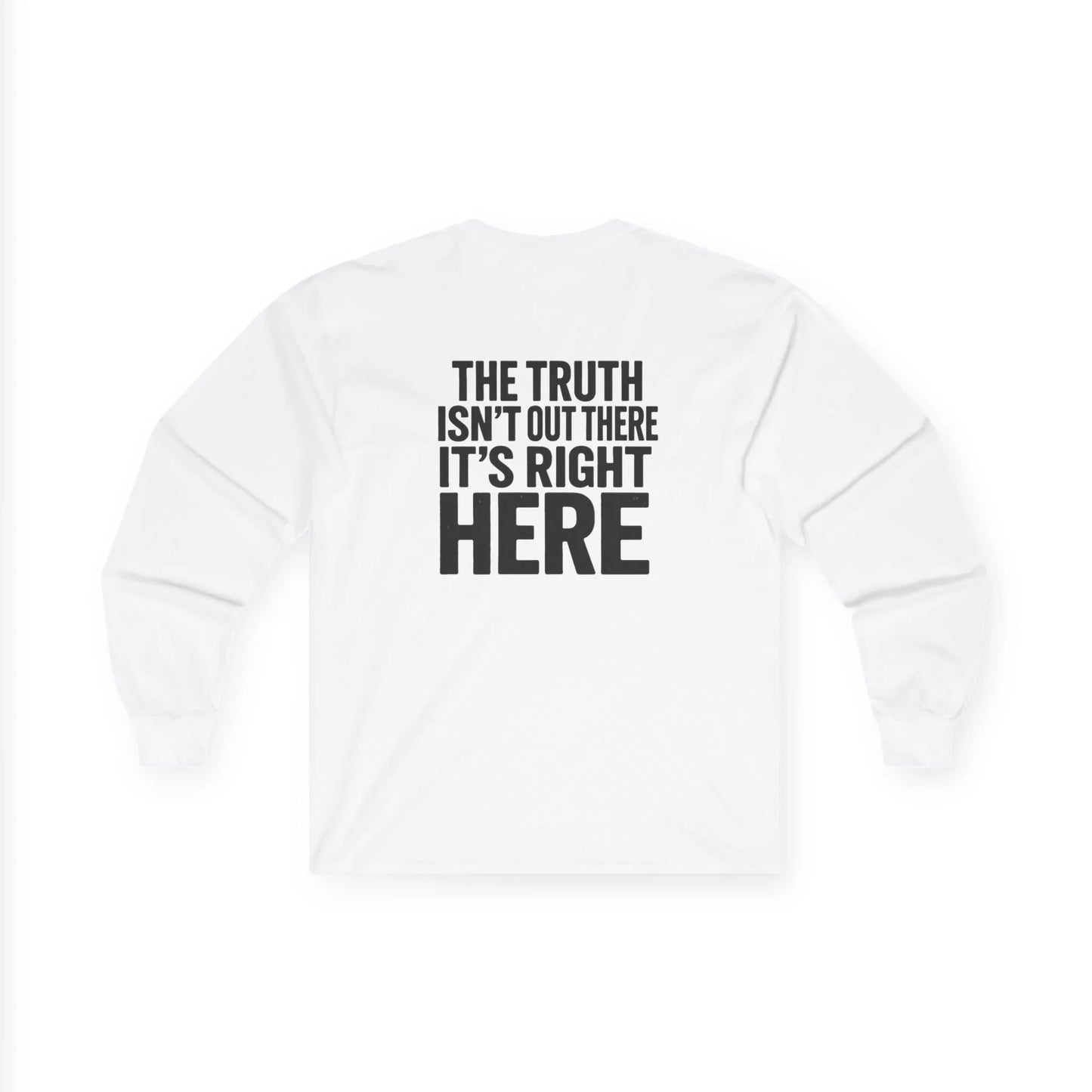 White long sleeve shirt with bold black text, the truth isn't out there it's right here, back view