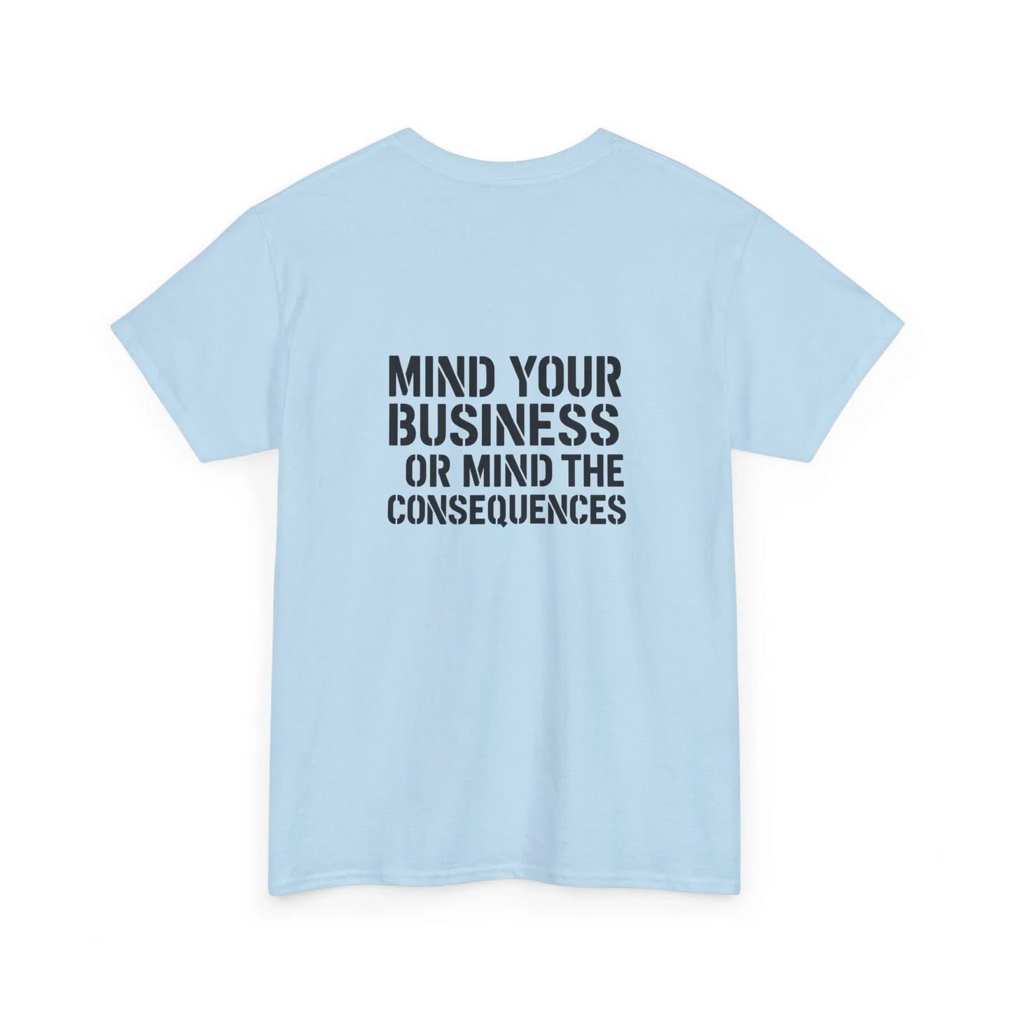 Light blue t-shirt with bold black text 'Mind Your Business or Mind the Consequences' on back