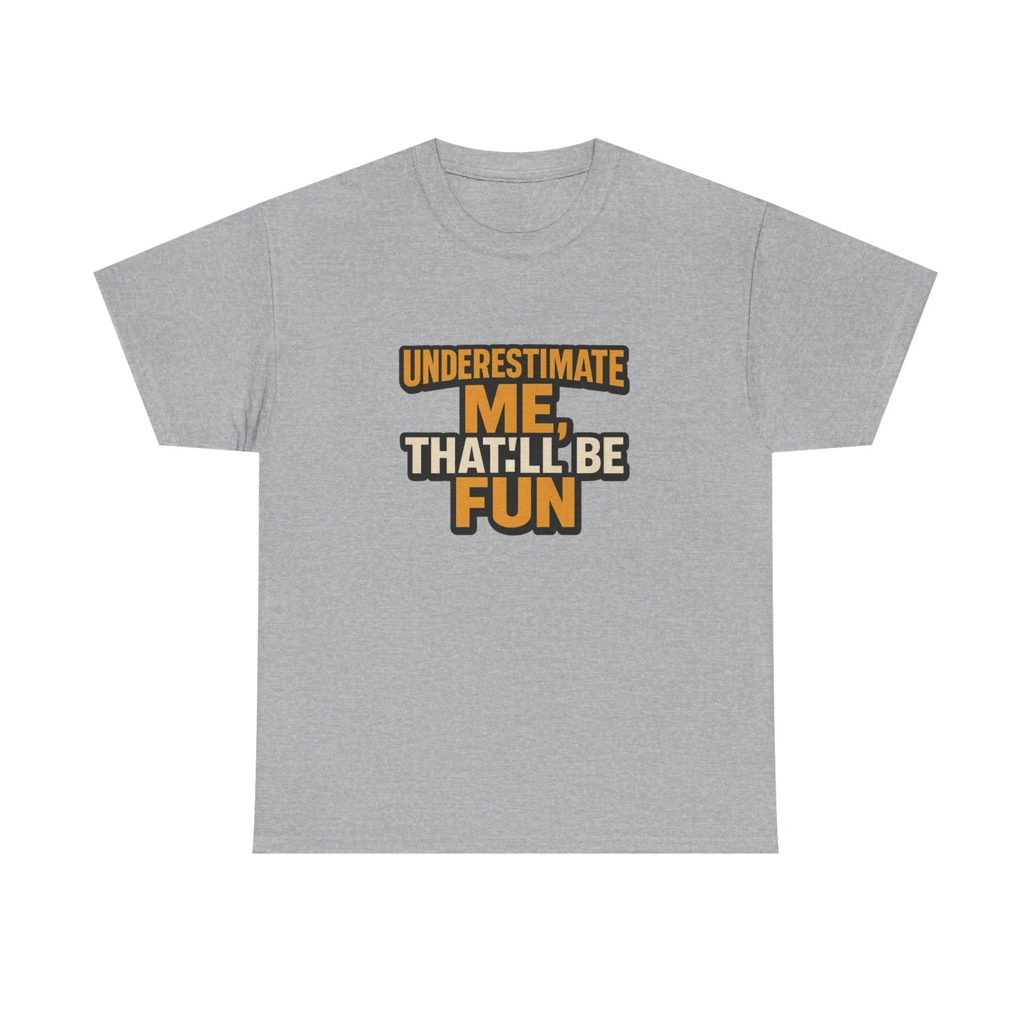 Gray t-shirt with bold text 'Underestimate me, that'll be fun' in orange and black print
