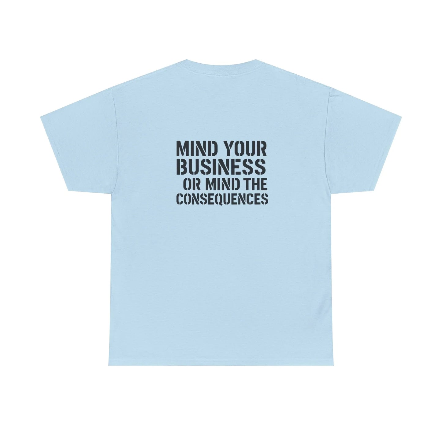 Light blue t-shirt with bold black text 'Mind Your Business or Mind the Consequences' on the back