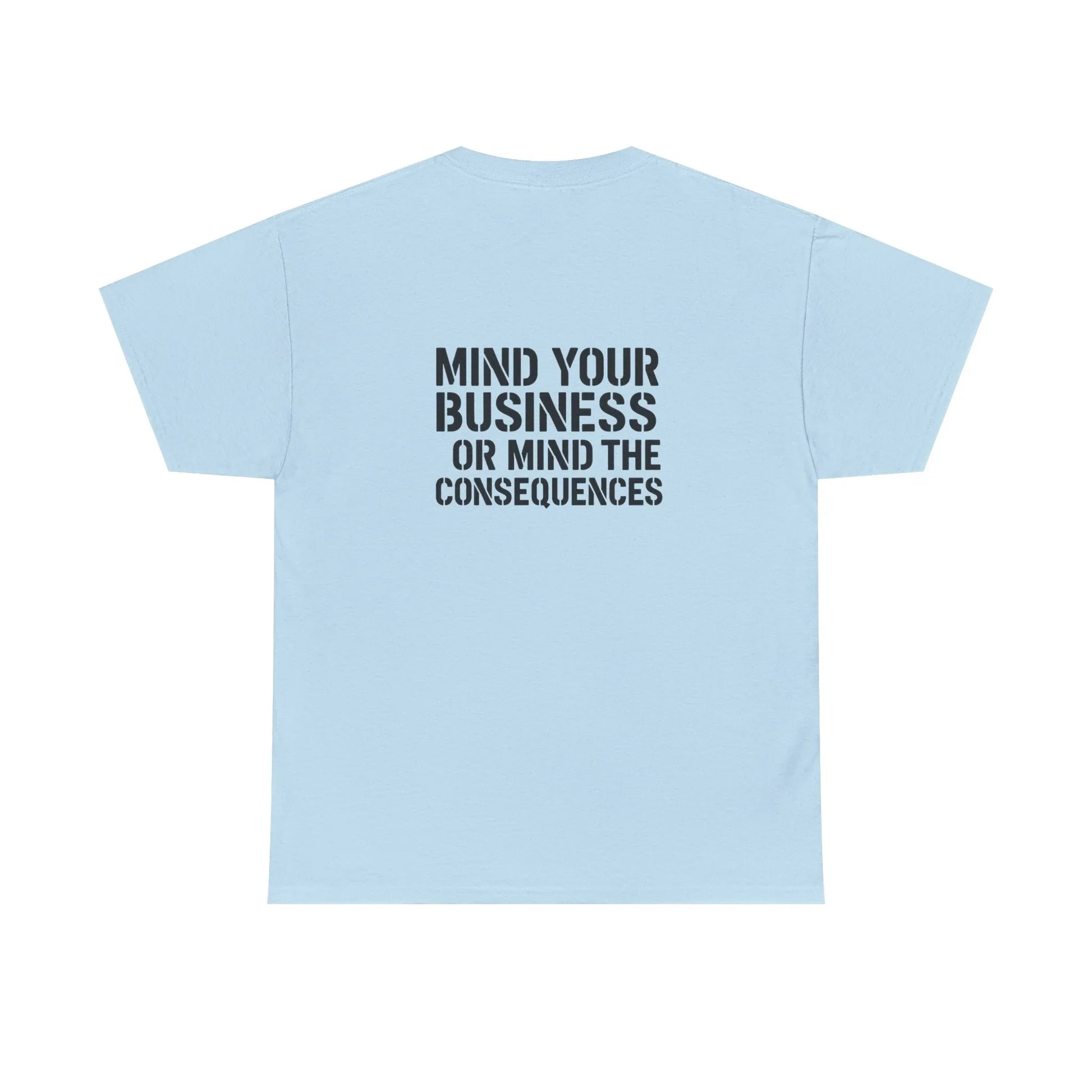 Light blue t-shirt with bold black text 'Mind Your Business or Mind the Consequences' on the back