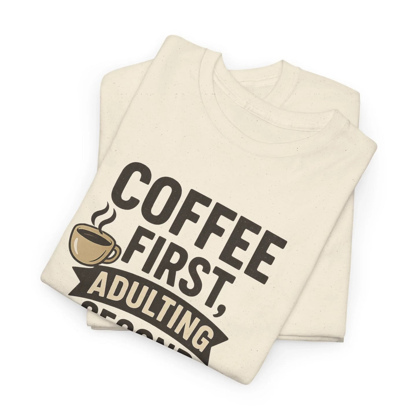 Coffee First Adulting Second Funny Quote Tee