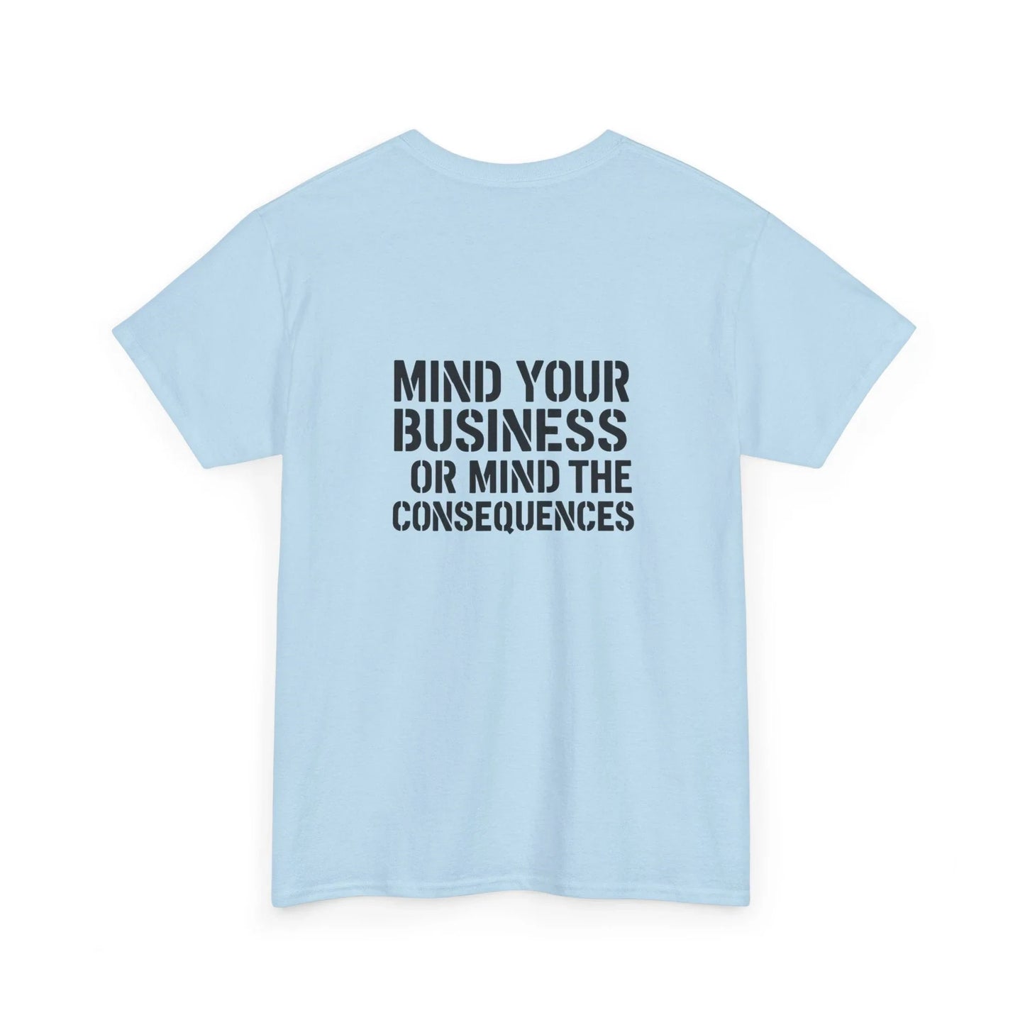 Light blue t-shirt with bold black text saying 'Mind Your Business or Mind the Consequences' on back
