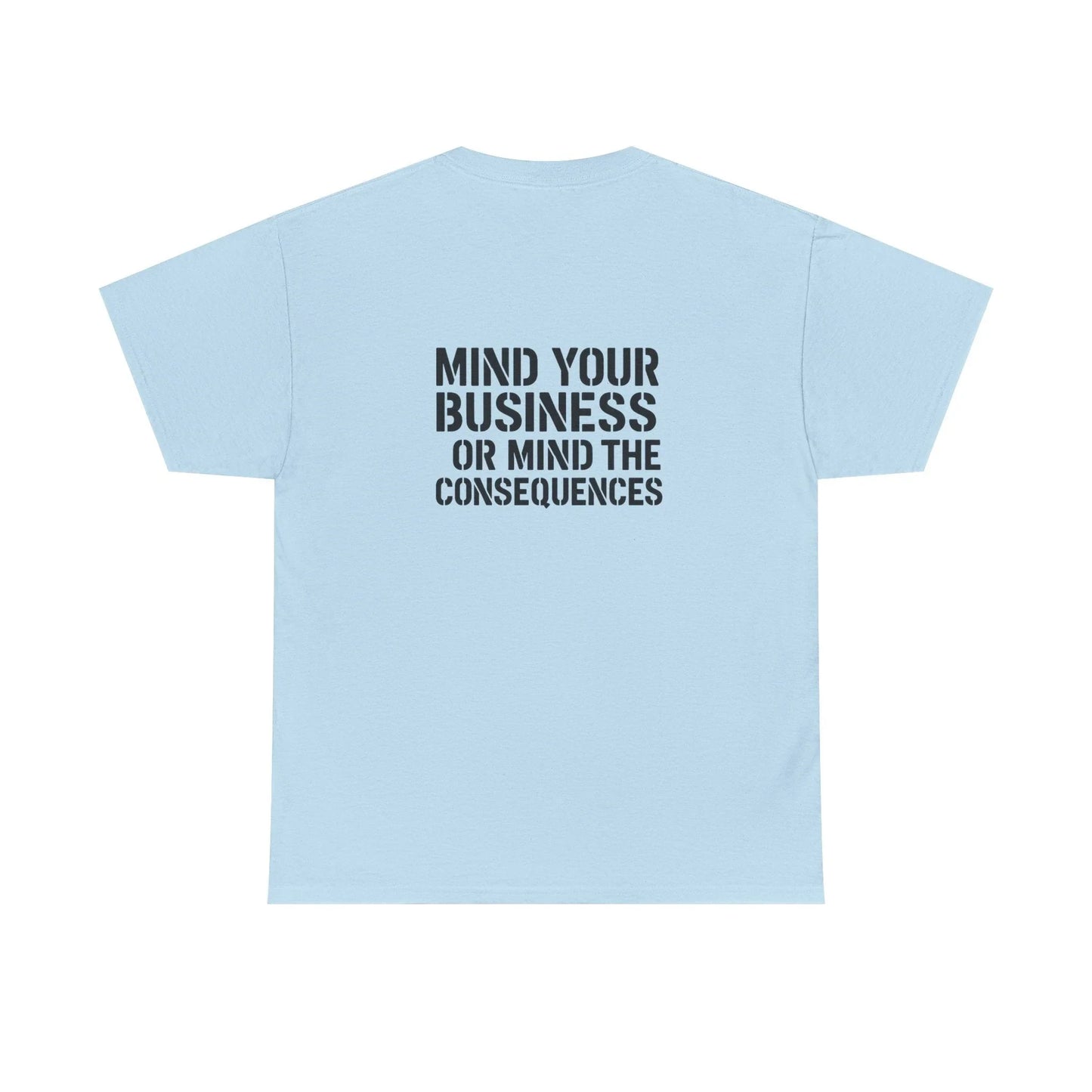 Light blue t-shirt with bold black text saying 'Mind Your Business or Mind The Consequences' on back