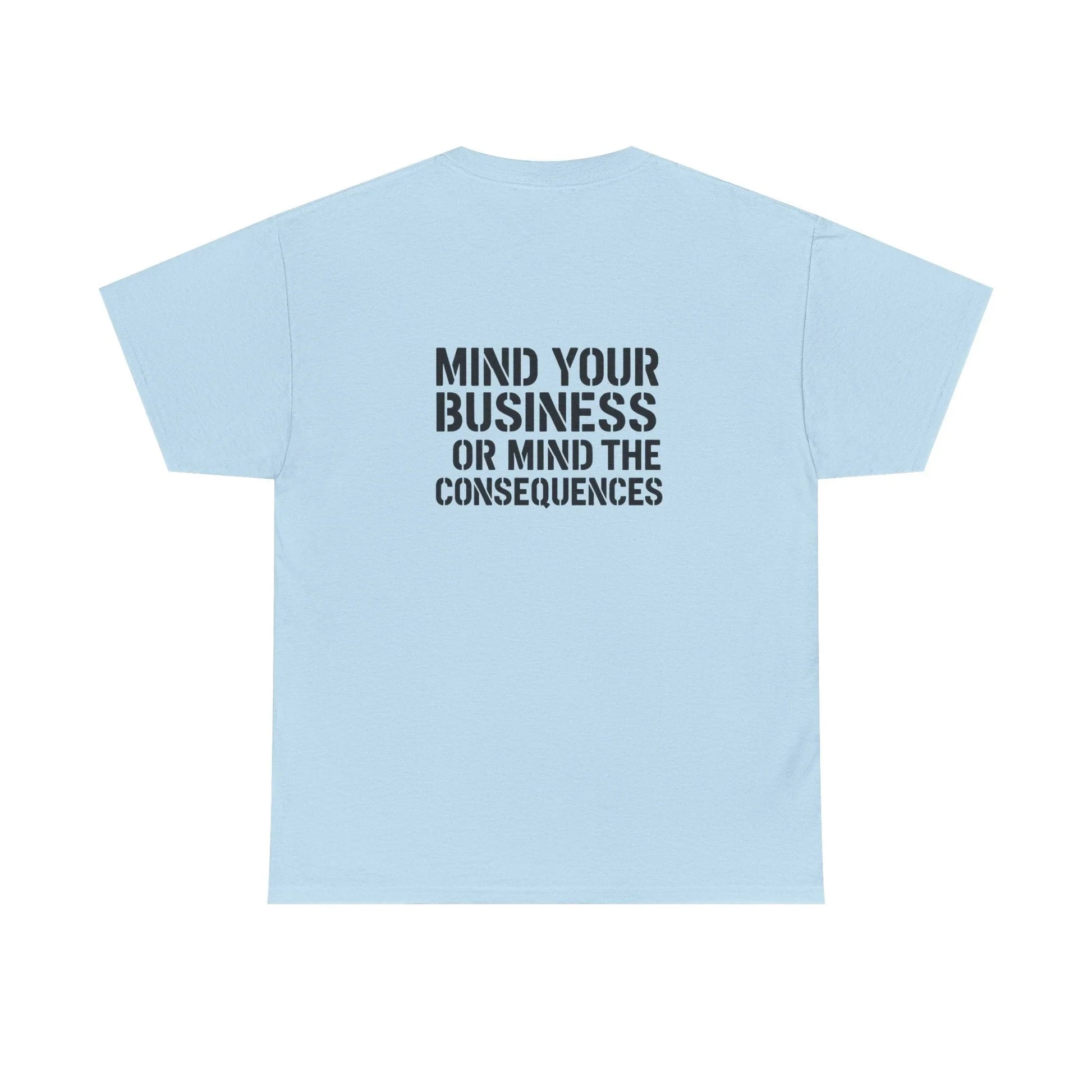 Light blue t-shirt with bold black text saying 'Mind Your Business or Mind The Consequences' on back