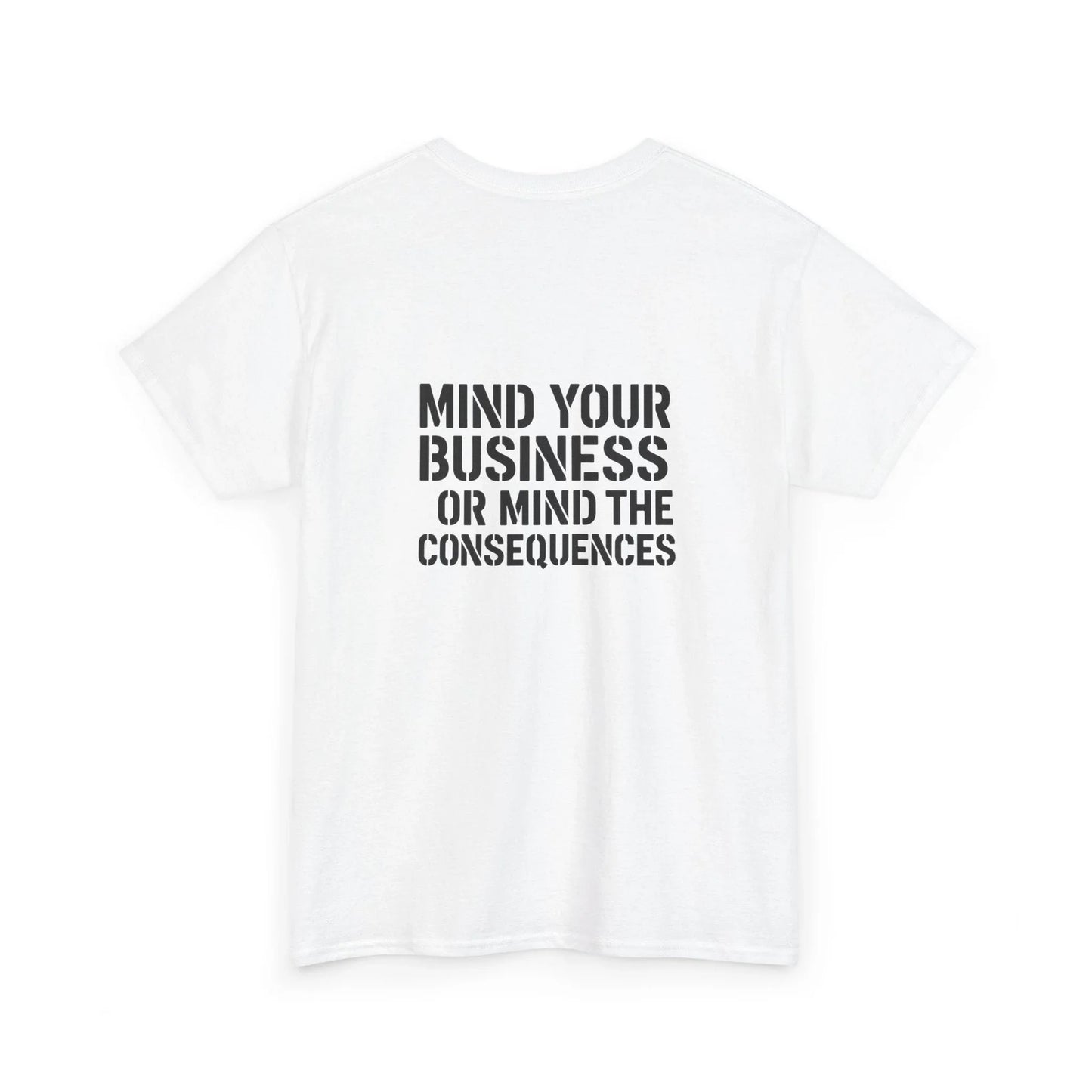 White graphic t-shirt with bold black text saying 'Mind Your Business or Mind the Consequences' on back