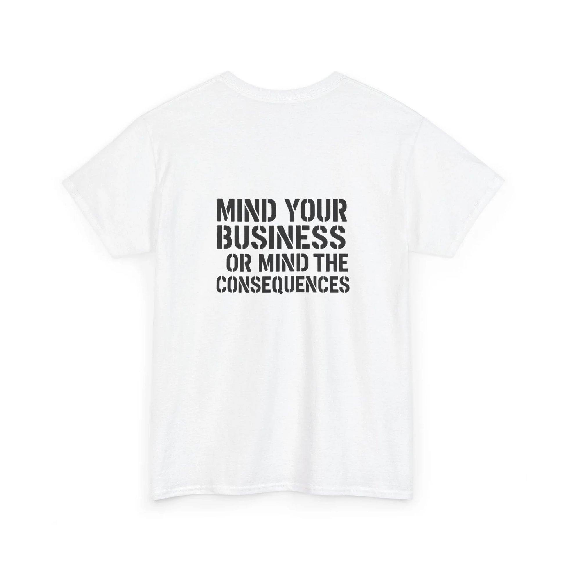 White graphic t-shirt with bold black text saying 'Mind Your Business or Mind the Consequences' on back